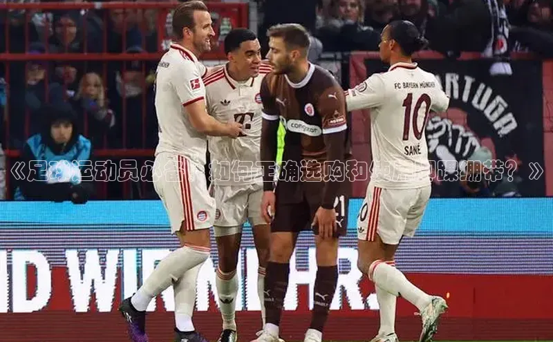 v体育胜利因你精彩百度社团赞助平台《足球运动员必备！如何正确选购和使用脚踝绷带？》