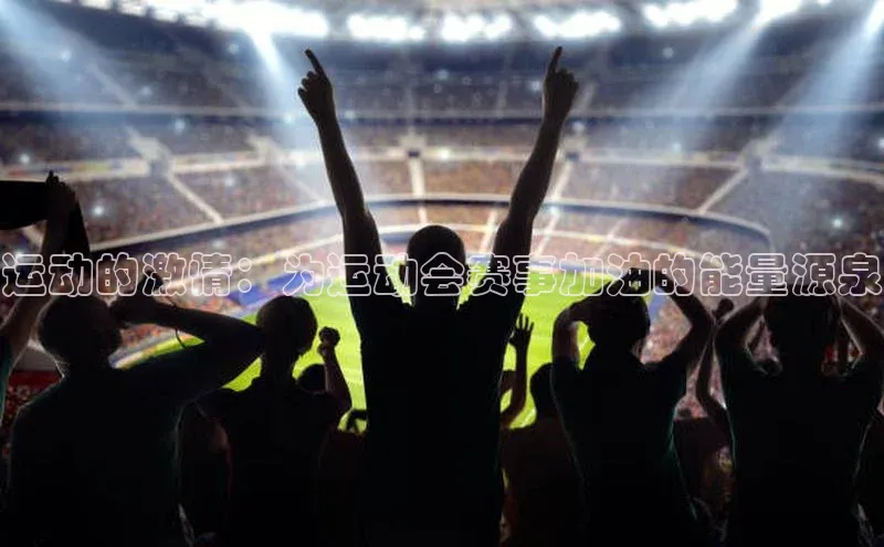 vsport体育最新消息百度网盘企业版运动的激情：为运动会赛事加油的能量源泉