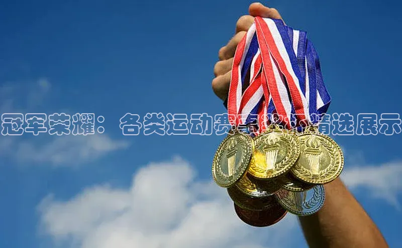 冠军荣耀：各类运动赛事奖杯精选展示