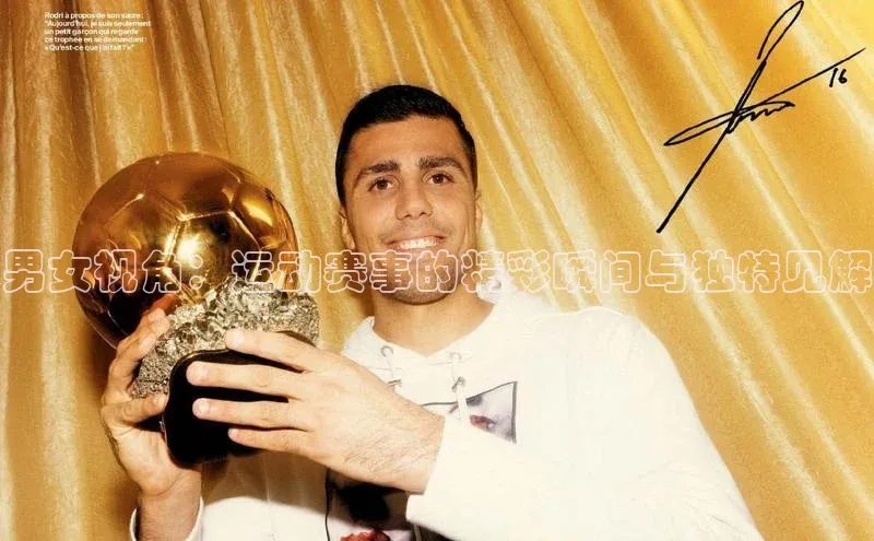 男女视角：运动赛事的精彩瞬间与独特见解