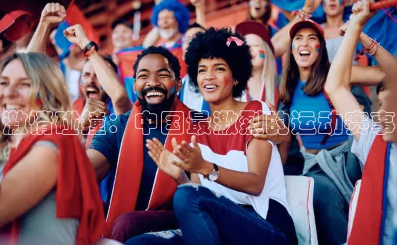 激情碰撞：中国最激烈的运动赛事