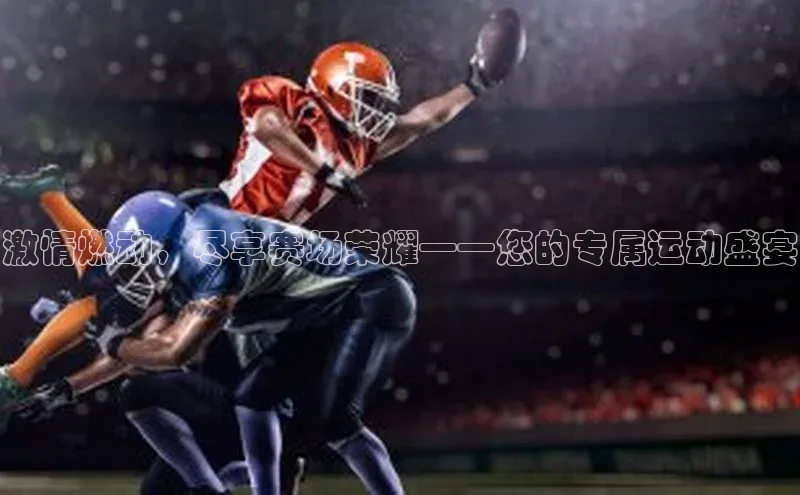 激情燃动，尽享赛场荣耀——您的专属运动盛宴