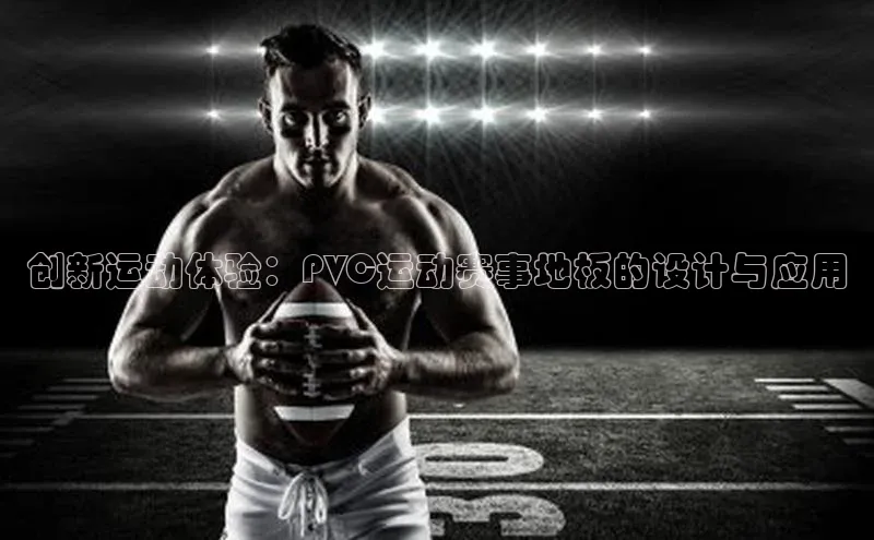 创新运动体验：PVC运动赛事地板的设计与应用