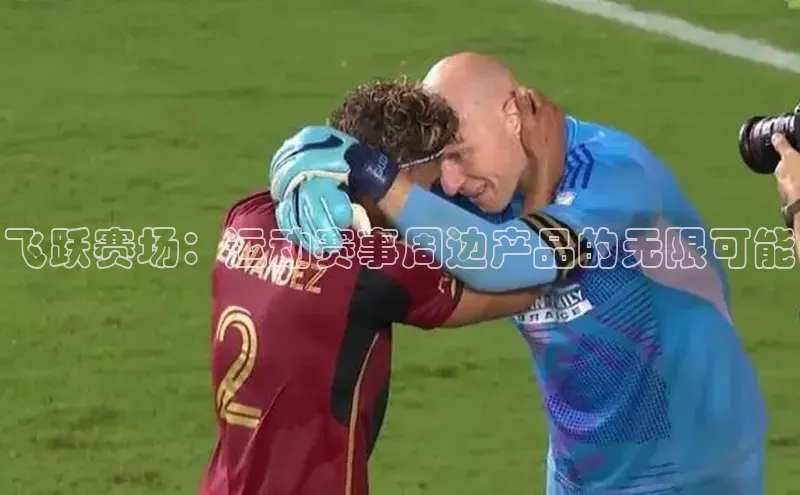 飞跃赛场：运动赛事周边产品的无限可能