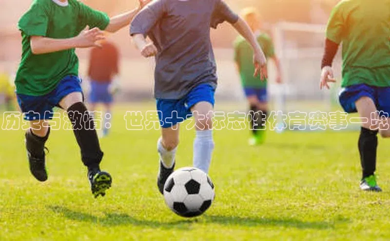 历史与激情：世界十大标志性体育赛事一览