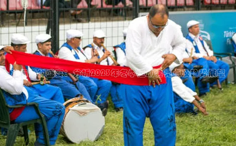 冰与雪的盛宴：分析2023年冬季运动会亮点及趋势展望