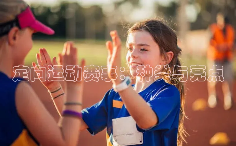 定向运动赛事：种类与亮点