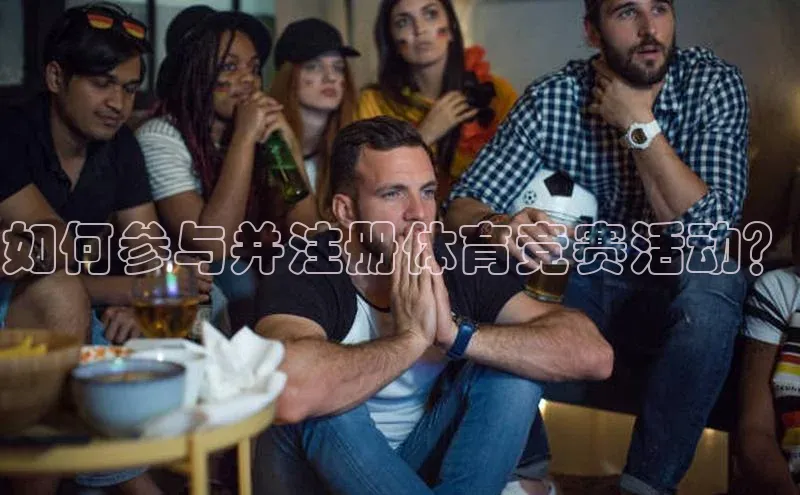 如何参与并注册体育竞赛活动？